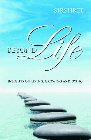 Beyond Life - Insights On Living, Growing And Dying