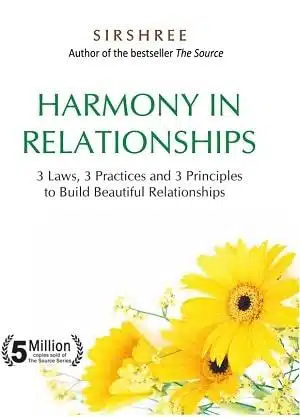 Harmony In Relationships - 3 Laws, 3 Practices and 3 Principles to Build Beautiful Relationships
