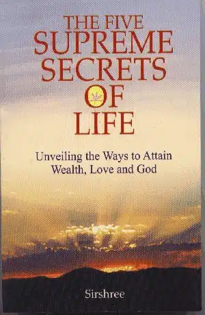 The Five Supreme Secrets of Life - Unveiling the Ways to Attain Wealth, Love and God