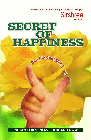Secret of Happiness: How to Attain Instant Happiness � Here and Now!