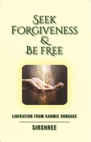 Seek Forgiveness And Be Free - Liberation From Karmic Bondage