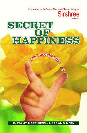 Secret of Happiness: How to Attain Instant Happiness – Here and Now!
